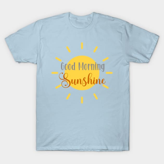 Good Morning Sunshine T-Shirt by KayBee Gift Shop